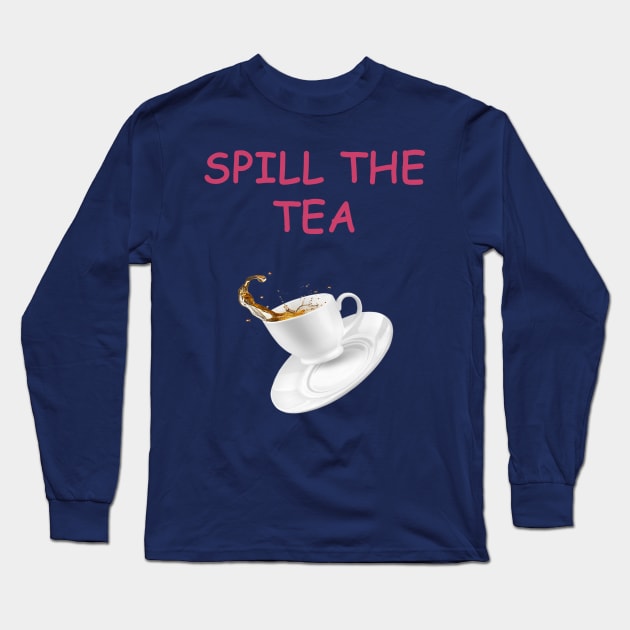 SPILL THE TEA Long Sleeve T-Shirt by DESIGNSBY101